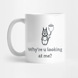 Why're u looking at me? Mug